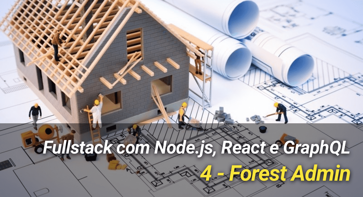 Fullstack com Node.js, React e GraphQL  - 4: Interface administrativa com Forest Admin (Atualizado 2020)