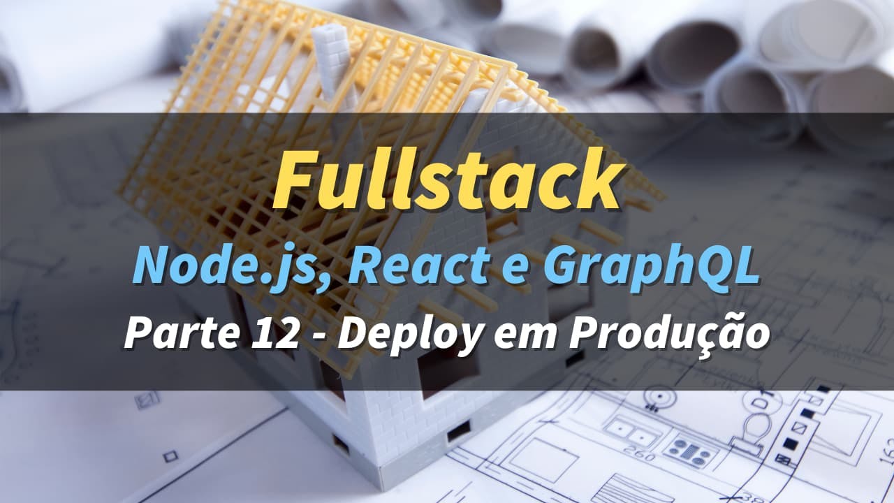 Fullstack com Node.js, React e GraphQL - 12: Deploy em Produção com Heroku